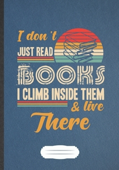I Don'T Just Read Books I Climb Inside Them & Live There: Reading Blank Journal Write Record. Practical Dad Mom Anniversary Gift, Fashionable Funny Creative Writing Logbook, Vintage Retro B5 110 Page