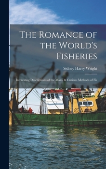 Hardcover The Romance of the World's Fisheries: Interesting Descriptions of the Many & Curious Methods of Fis Book