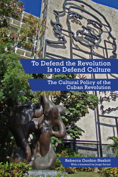 Paperback To Defend the Revolution Is to Defend Culture: The Cultural Policy of the Cuban Revolution Book