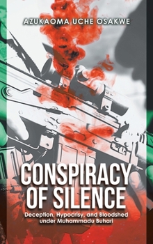 Hardcover Conspiracy of Silence: Deception, Hypocrisy, and Bloodshed Under Muhammadu Buhari Book