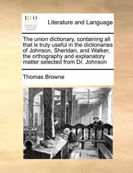 Paperback The union dictionary, containing all that is truly useful in the dictionaries of Johnson, Sheridan, and Walker, the orthography and explanatory matter Book