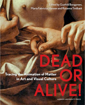 Hardcover Dead or Alive!: Tracing the Animation of Matter in Art and Visual Culture Book