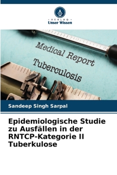 Epidemiologische Studie zu Ausfällen in der RNTCP-Kategorie II Tuberkulose (German Edition)