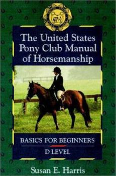 Paperback The United States Pony Club Manual of Horsemanship: Basics for Beginners/D Level Book