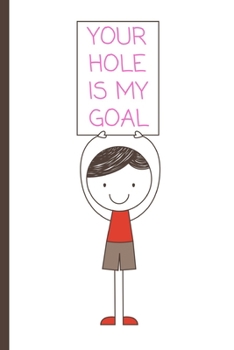 Paperback Your Hole Is My Goal: Funny Valentine's Day / Anniversary Gift Notebook Book