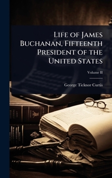 Life of James Buchanan, Fifteenth President of the United States