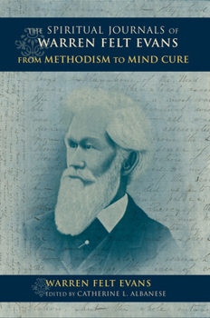 The Spiritual Journals of Warren Felt Evans: From Methodism to Mind Cure - Book  of the Religion in North America