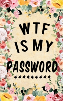 WTF Is My Password: Password Book with tabs Organizer Alphabetized Small Pocket Handy Size Keeper Internet Login Website Address Username The Personal Private Information Vault Notebook (Black)