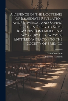 Paperback A Defence of the Doctrines of Immediate Revelation and Universal and Saving Light, in Reply to Some Remarks Contained in a Work [By I. Crewdson] Entit Book