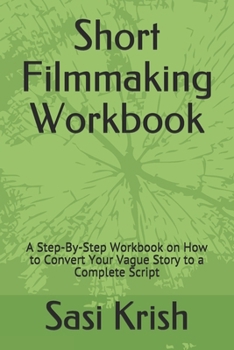 Paperback Short Filmmaking Workbook: A Step-By-Step Workbook on How to Convert Your Vague Story to a Complete Script Book