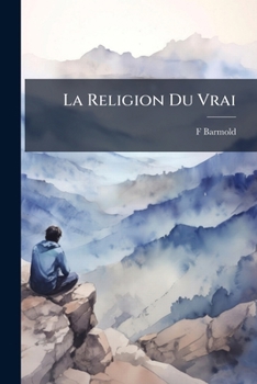 Paperback La Religion Du Vrai: Vitam Impendere Vero. Credo Philosophique [French] Book