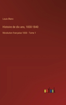Hardcover Histoire de dix ans, 1830-1840: Révolution française 1830 - Tome 1 [French] Book