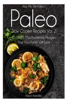 Paperback Pass Me The Paleo's Paleo Slow Cooker Recipes, Volume 2: 25 MORE Mouthwatering Recipes That Your Family Will Love! Book