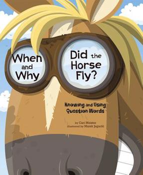 Library Binding When and Why Did the Horse Fly?: Knowing and Using Question Words Book