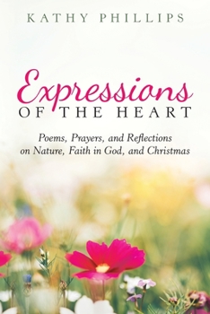 Paperback Expressions of the Heart: Poems, Prayers, and Reflections on Nature, Faith in God, and Christmas Book