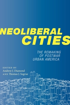 Neoliberal Cities: The Remaking of Postwar Urban America - Book  of the NYU Series in Social and Cultural Analysis