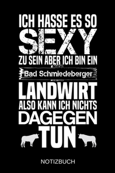 Ich hasse es so sexy zu sein aber ich bin ein Bad Schmiedeberger Landwirt also kann ich nichts dagegen tun: A5 Notizbuch | Liniert 120 Seiten | ... | Muttertag | Namenstag (German Edition)