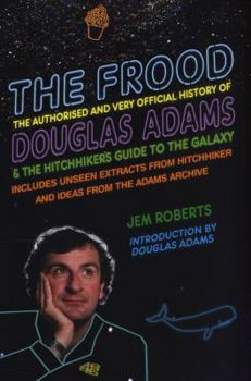 The Frood: The Authorised and Very Official History of Douglas Adams & The Hitchhiker's Guide to the Galaxy - Book  of the Hitchhiker's Guide to the Galaxy