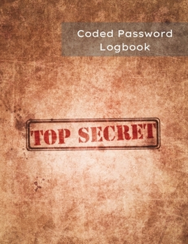 Coded Password Logbook Top Secret: Password Journal For Seniors, Organizer, Keeper - Be Protected with Coded Version ( Easy only for the owner ) - ... - 8.5 x 11 in - 130 Pages for 260 Accounts -
