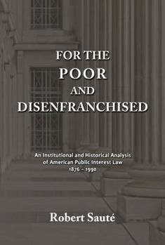 Paperback For the Poor and Disenfranchised: An Institutional and Historical Analysis of American Public Interest Law, 1876-1990 Book