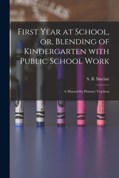Paperback First Year at School, or, Blending of Kindergarten With Public School Work [microform]: a Manual for Primary Teachers Book