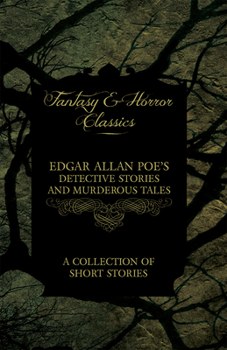 Edgar Allan Poe's Detective Stories and Murderous Tales - A Collection of Short Stories