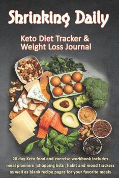 Shrinking Daily: Keto Diet Tracker & Weight Loss Journal: 28 day Keto food and exercise workbook includes meal planners shopping lists mood trackers and blank recipe pages