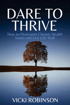 Paperback Dare to Thrive: How to Overcome Chronic Health Issues and Live Life Well Book