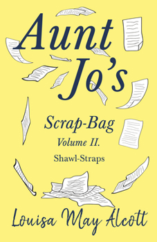 Shawl-Straps: A Second Series of Aunt Jo's Scrap-Bag - Book #2 of the Aunt Jo's Scrap Bag