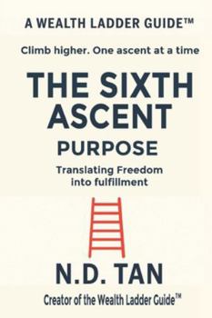 Paperback The Sixth Ascent - Purpose: Translating Freedom into Fulfillment Book