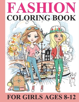 Paperback Fashion Coloring Book for Girls Ages 8-12: Fabulous Fashion Coloring Fun Pages For Kids, Girls and Teens With Other Cute Designs (Fashion Coloring Boo Book