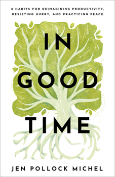 Paperback In Good Time: 8 Habits for Reimagining Productivity, Resisting Hurry, and Practicing Peace Book