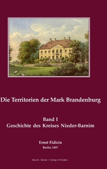 Territorien der Mark Brandenburg: Oder Geschichte der einzelnen Kreise, Städte, Rittergüter und Dörfer in derselben, Band I, Teil II. Der Kreis Nieder-Barnim, Berlin 1857
