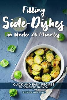 Paperback Filling Side-Dishes in Under 20 Minutes: Quick and Easy Recipes to Complete Any Meal Book