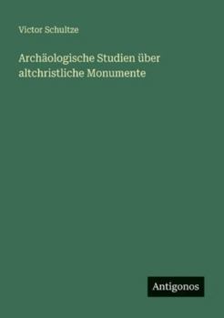 Archäologische Studien über altchristliche Monumente