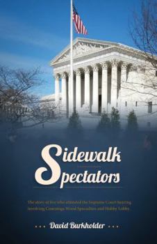 Sidewalk Spectators: The Story of Five Who Attended the Supreme Court Hearing for Conestoga Wood Specialties and Hobby Lobby Stores