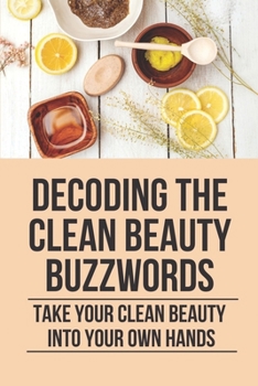 Decoding The Clean Beauty Buzzwords: Take Your Clean Beauty Into Your Own Hands: Toxic Ingredients