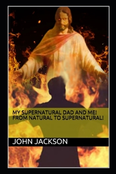 Paperback My Supernatural Dad and Me! From Natural To Supernatural! Book