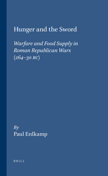 Hunger and the Sword: Warfare and Food Supply in Roman Republican Wars (264-30 B. C.) (Dutch monographs on ancient history and archaeology)
