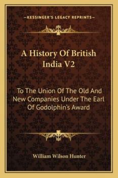 Paperback A History Of British India V2: To The Union Of The Old And New Companies Under The Earl Of Godolphin's Award Book