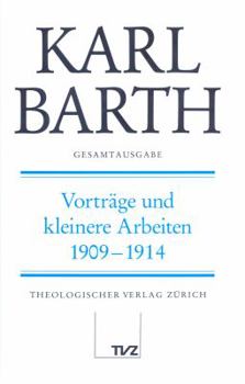 Karl Barth Gesamtausgabe: Band 22: Vortrage Und Kleinere Arbeiten 1909-1914