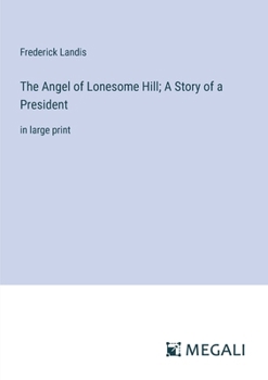 Paperback The Angel of Lonesome Hill; A Story of a President: in large print Book