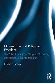 Hardcover Natural Law and Religious Freedom: The Role of Moral First Things in Grounding and Protecting the First Freedom Book