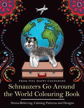 Paperback Schnauzers Go Around the World Colouring Book: Fun Schnauzer Colouring Book for Adults and Kids 10+ Book