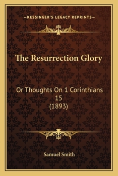 Paperback The Resurrection Glory: Or Thoughts On 1 Corinthians 15 (1893) Book