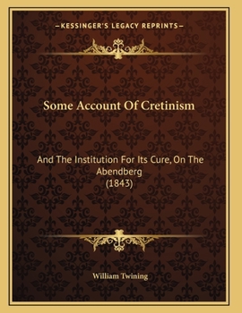 Paperback Some Account Of Cretinism: And The Institution For Its Cure, On The Abendberg (1843) Book