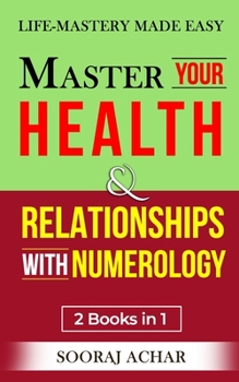 Paperback Master Your HEALTH And RELATIONSHIPS With Numerology: "2 Books in 1" - Life-Mastery Made Easy Book