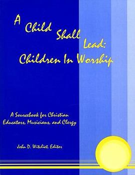 Paperback A Child Shall Lead: Children in Worship: A Sourcebook for Christian Educators, Musicians and Clergy Book