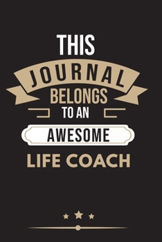 THIS JOURNAL BELONGS TO AN AWESOME Life Coach Notebook / Journal 6x9 Ruled Lined  120 Pages: for Life Coach 6x9 notebook / journal 120 pages for ... goals. Degree Student Diaries pad blotter
