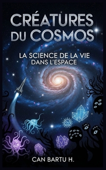Créatures du Cosmos: La Science de la vie Dans L'espace